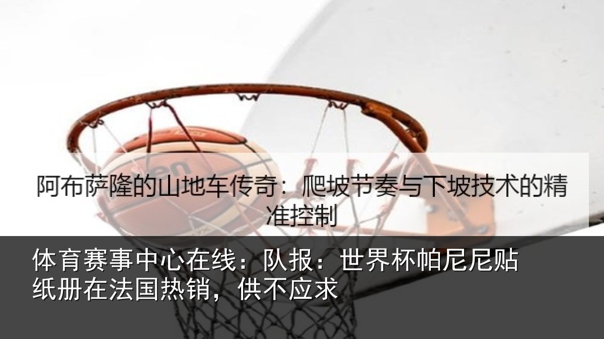 体育赛事中心在线:队报:世界杯帕尼尼贴纸册在法国热销,供不应求